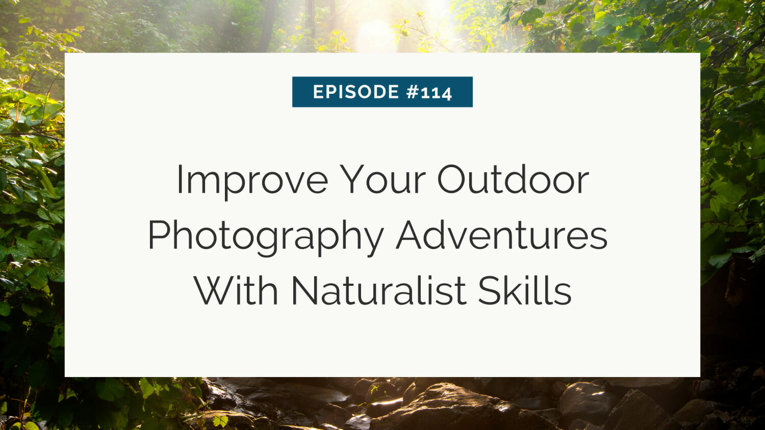 Title slide for episode #114 about enhancing outdoor photography with naturalist skills.