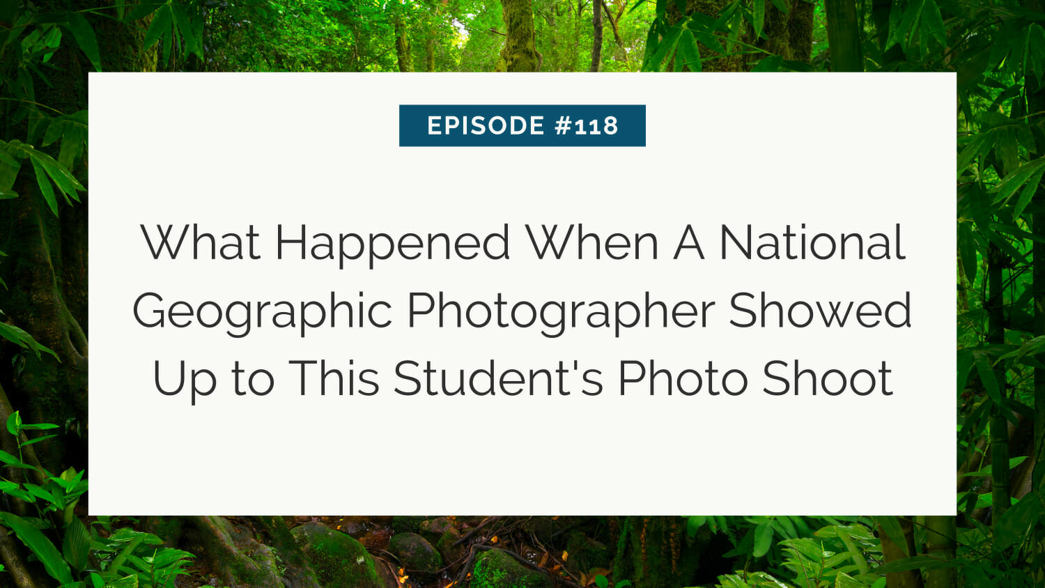 White text overlay on a background featuring lush greenery, promoting an episode about a national geographic photographer's encounter at a student's photo shoot.
