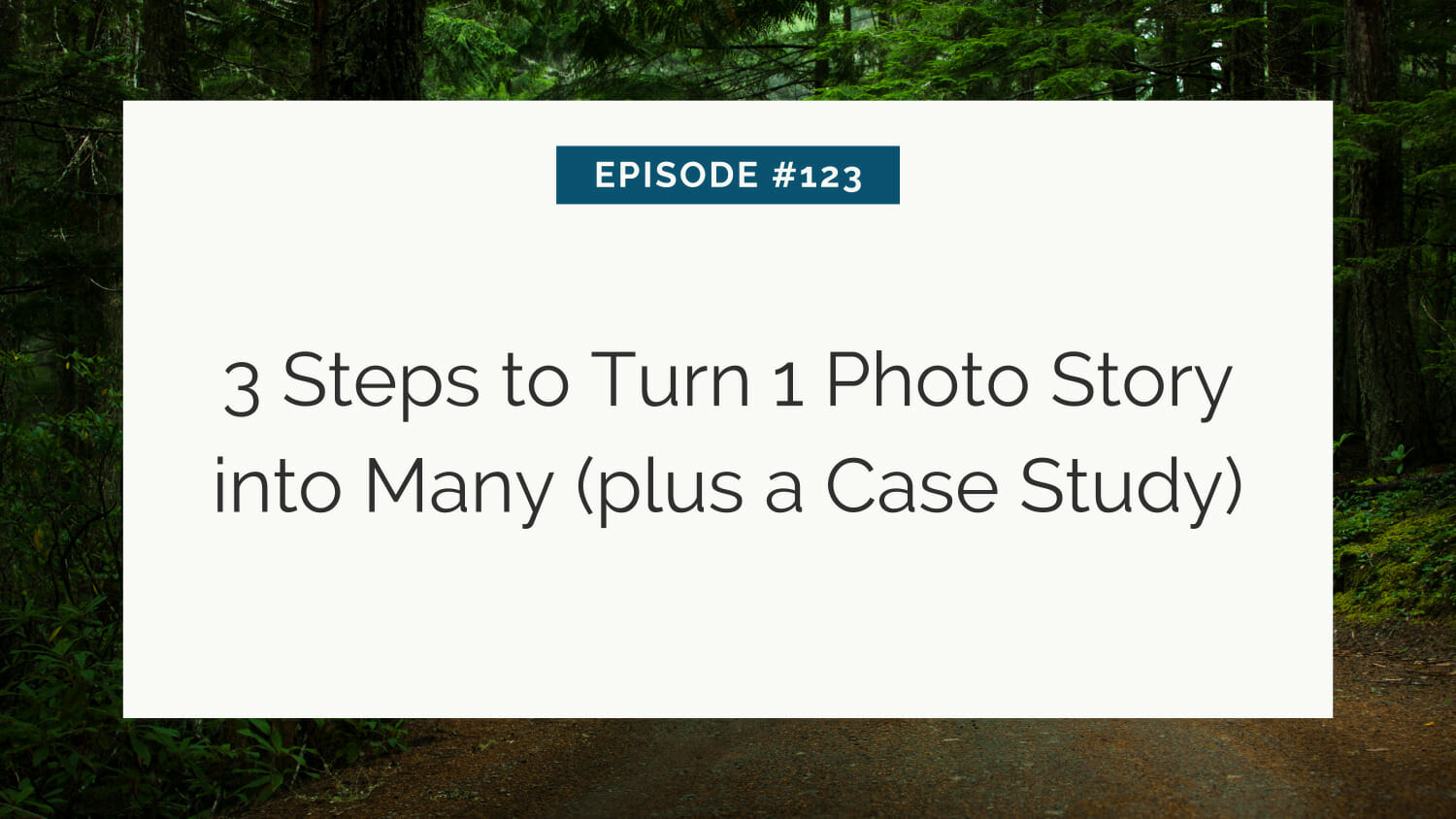 Podcast title slide for episode #123 discussing "3 steps to turn 1 photo story into many", featuring a forest background.