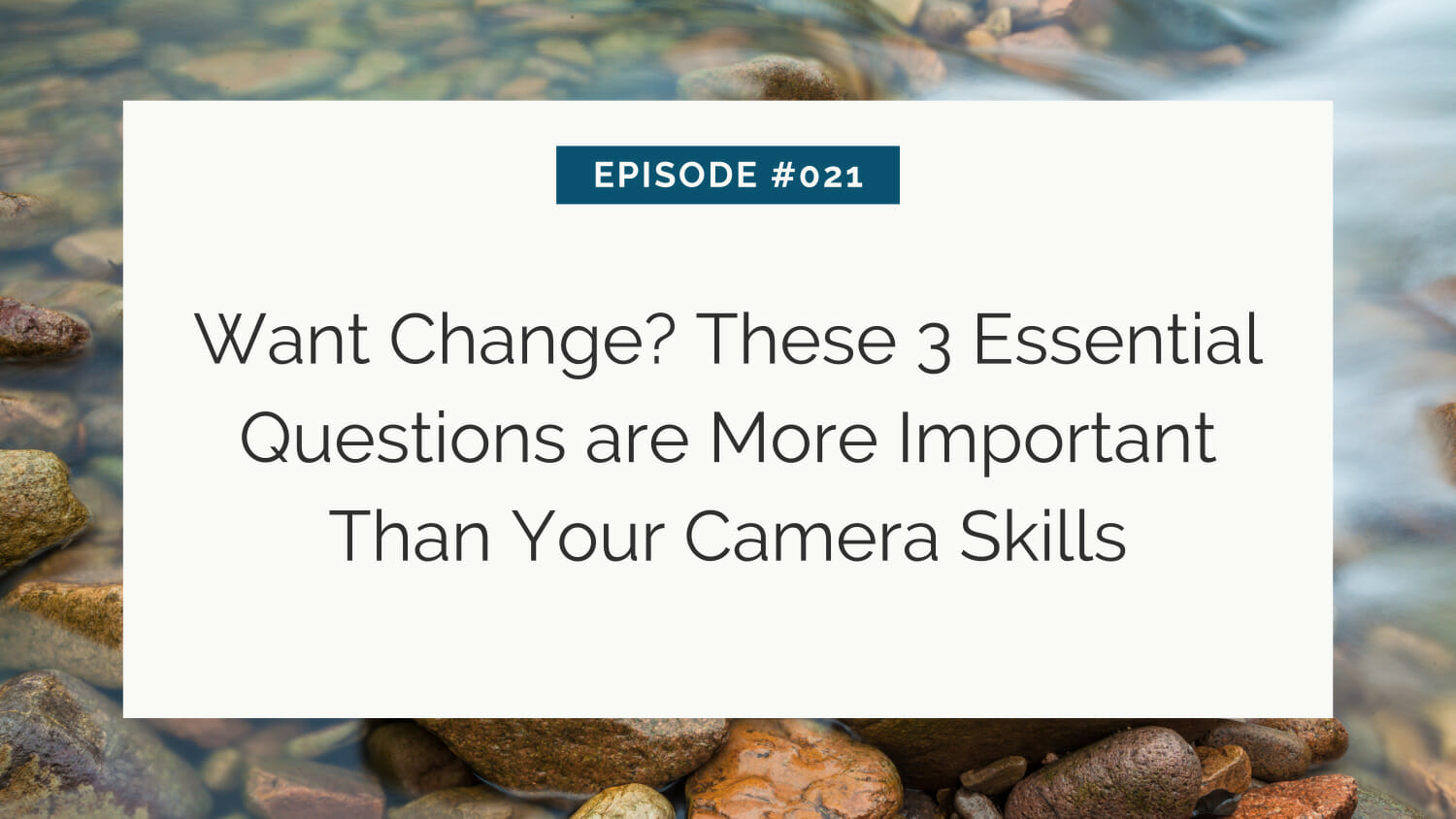 Promotional graphic for episode 021 discussing the importance of certain questions over camera skills for those seeking change.