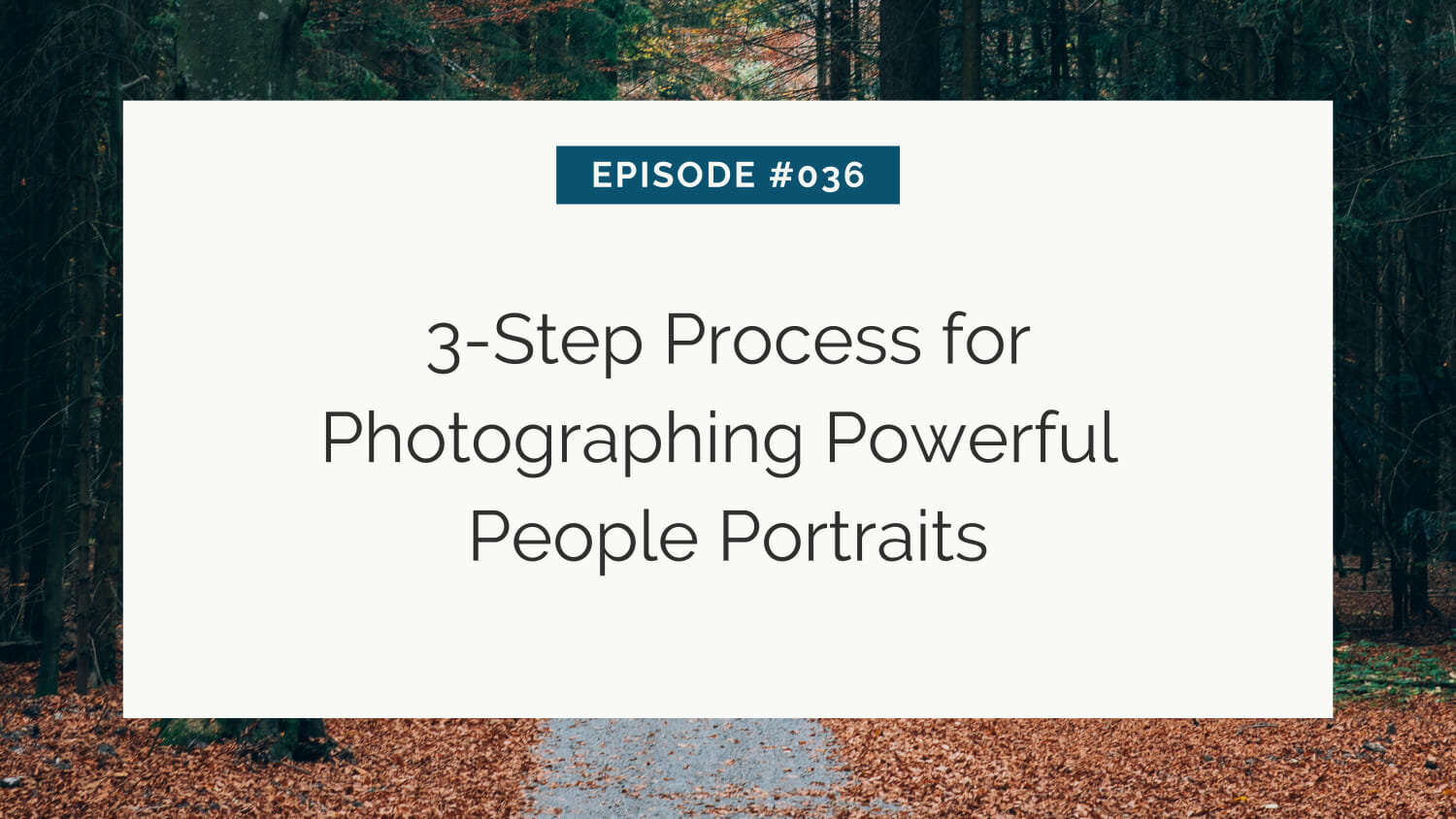 Slide presenting "episode #036: 3-step process for photographing powerful people portraits" against a backdrop of a forest path.