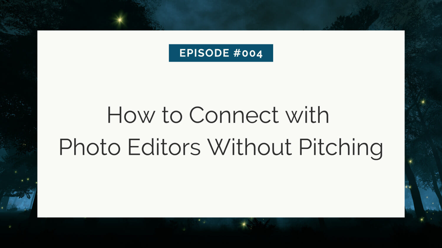 Title slide for episode #004 - "how to connect with photo editors without pitching" against a serene, tree-lined background.