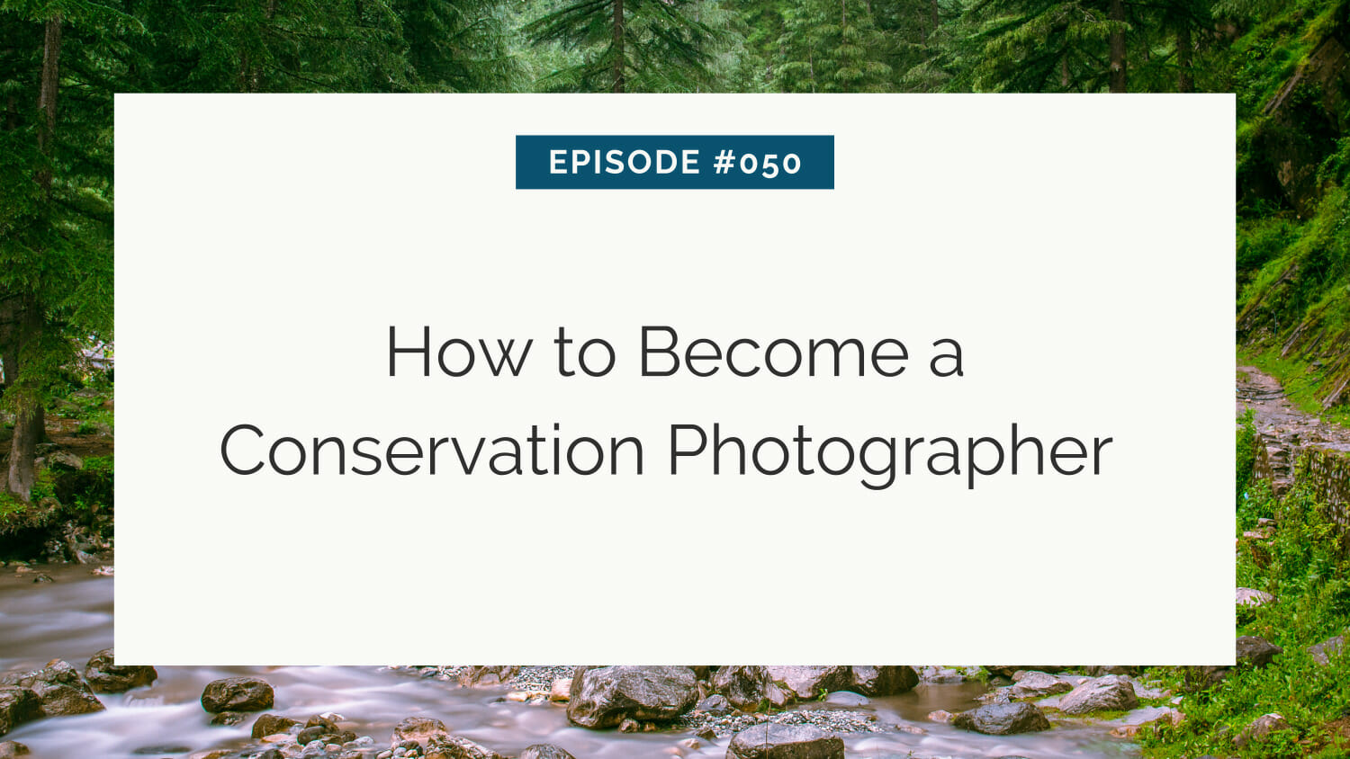 Title slide for episode #050: "how to become a conservation photographer" against a serene forest stream background.