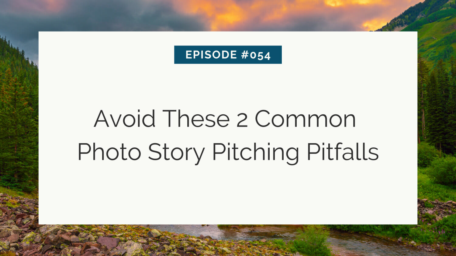 Presentation slide titled "episode #054 - avoid these 2 common photo story pitching pitfalls" with a scenic background of a forest and mountains.