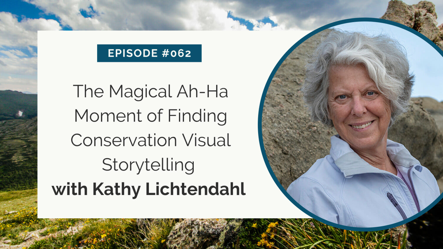 Podcast episode #062 featuring kathy lichtendahl discussing the discovery of visual storytelling in conservation.