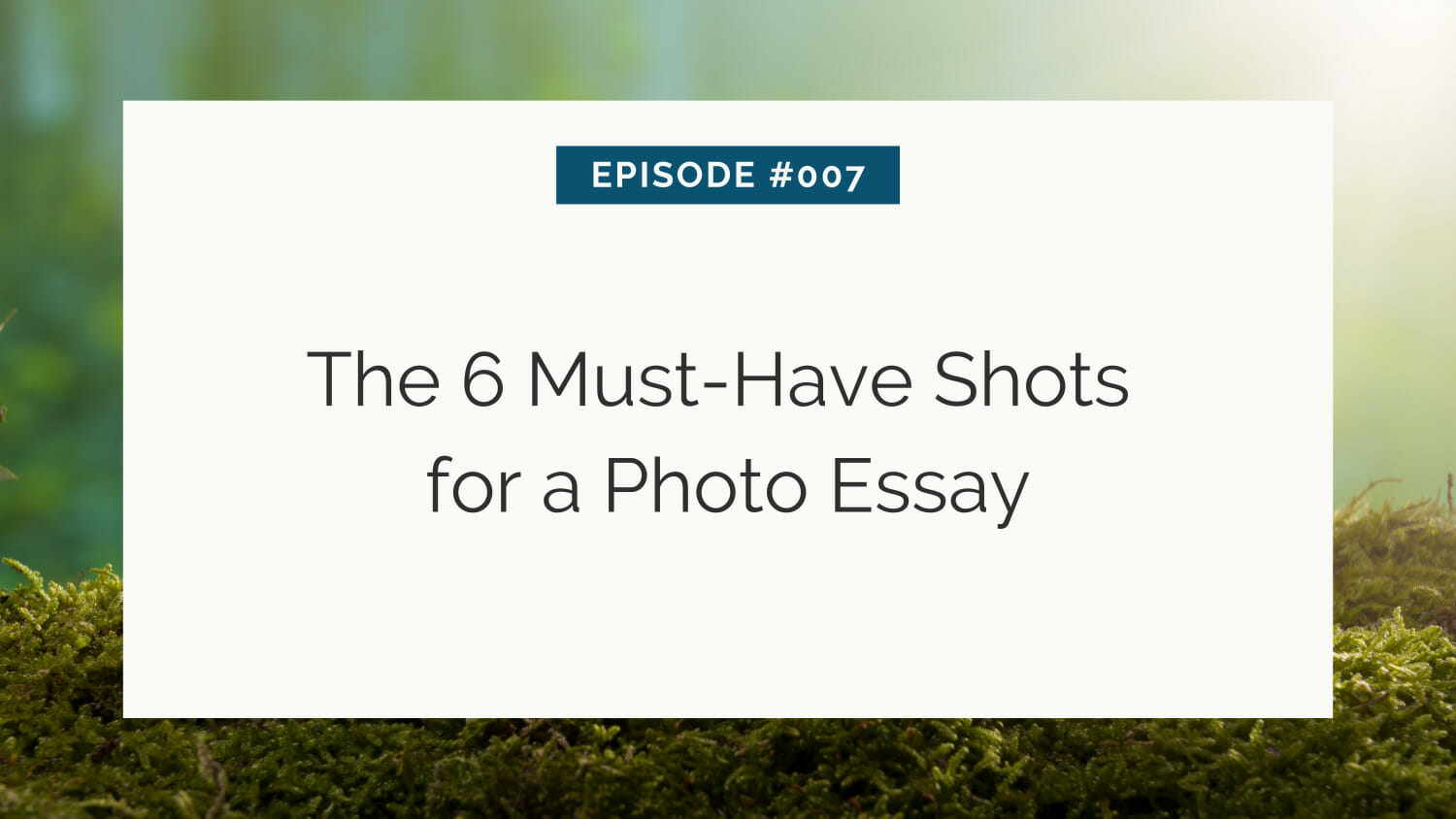 Presentation slide titled "episode #007 - the 6 must-have shots for a photo essay" with a blurred natural background.