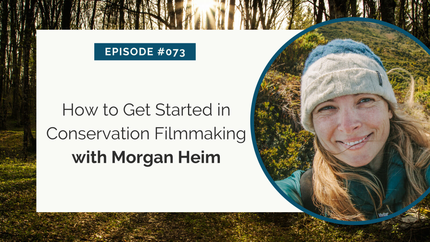 Promotional graphic for podcast episode #073 featuring morgan heim on the topic of "how to get started in conservation filmmaking.