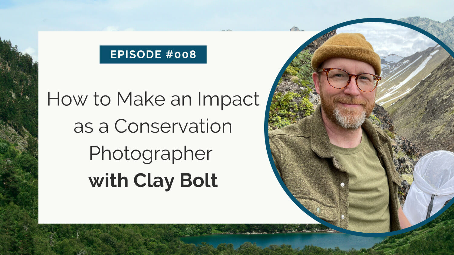 Conservation photographer clay bolt featured in episode #008 discussing how to make an impact through photography.