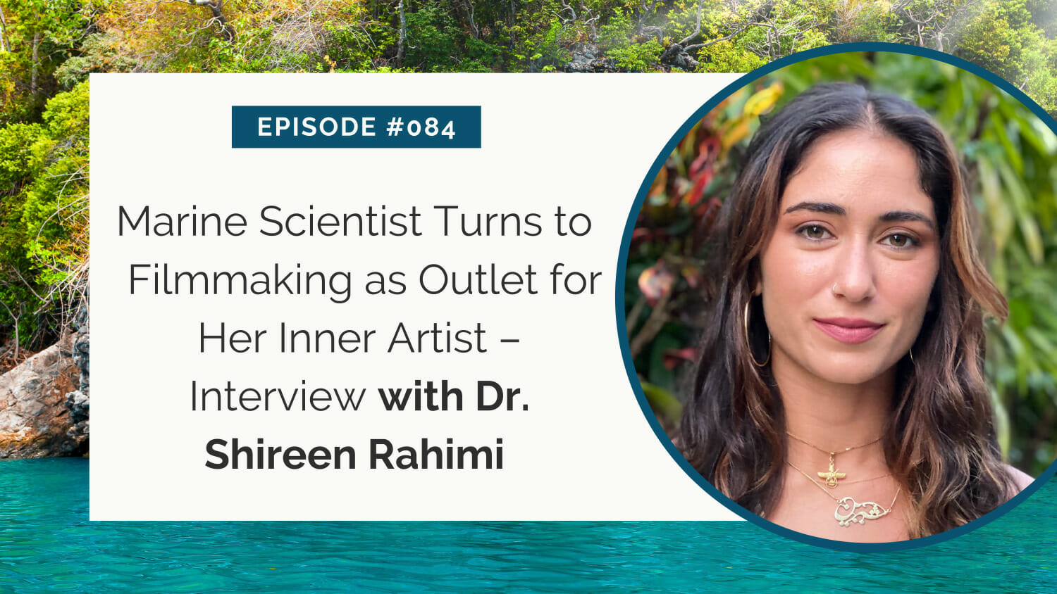 Podcast episode #084 – marine scientist dr. shireen rahimi shares her journey into filmmaking to explore her artistic side.