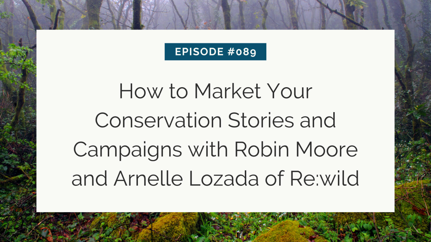 Podcast episode promotional graphic featuring an episode on marketing conservation stories with guests robin moore and arnelle lozada, set against a misty forest backdrop.