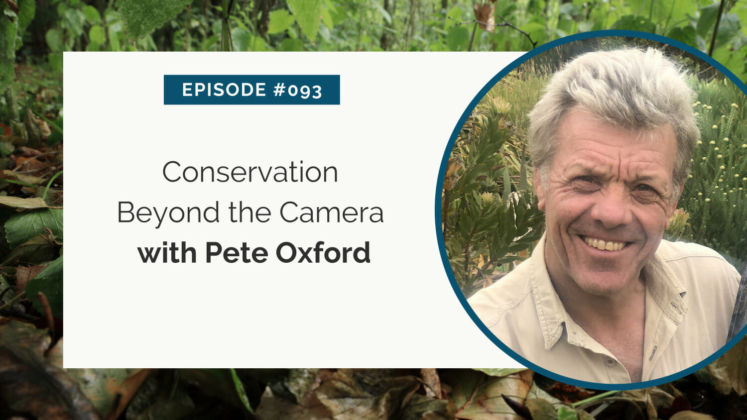 Podcast episode graphic featuring pete oxford discussing "conservation beyond the camera" in episode #093.