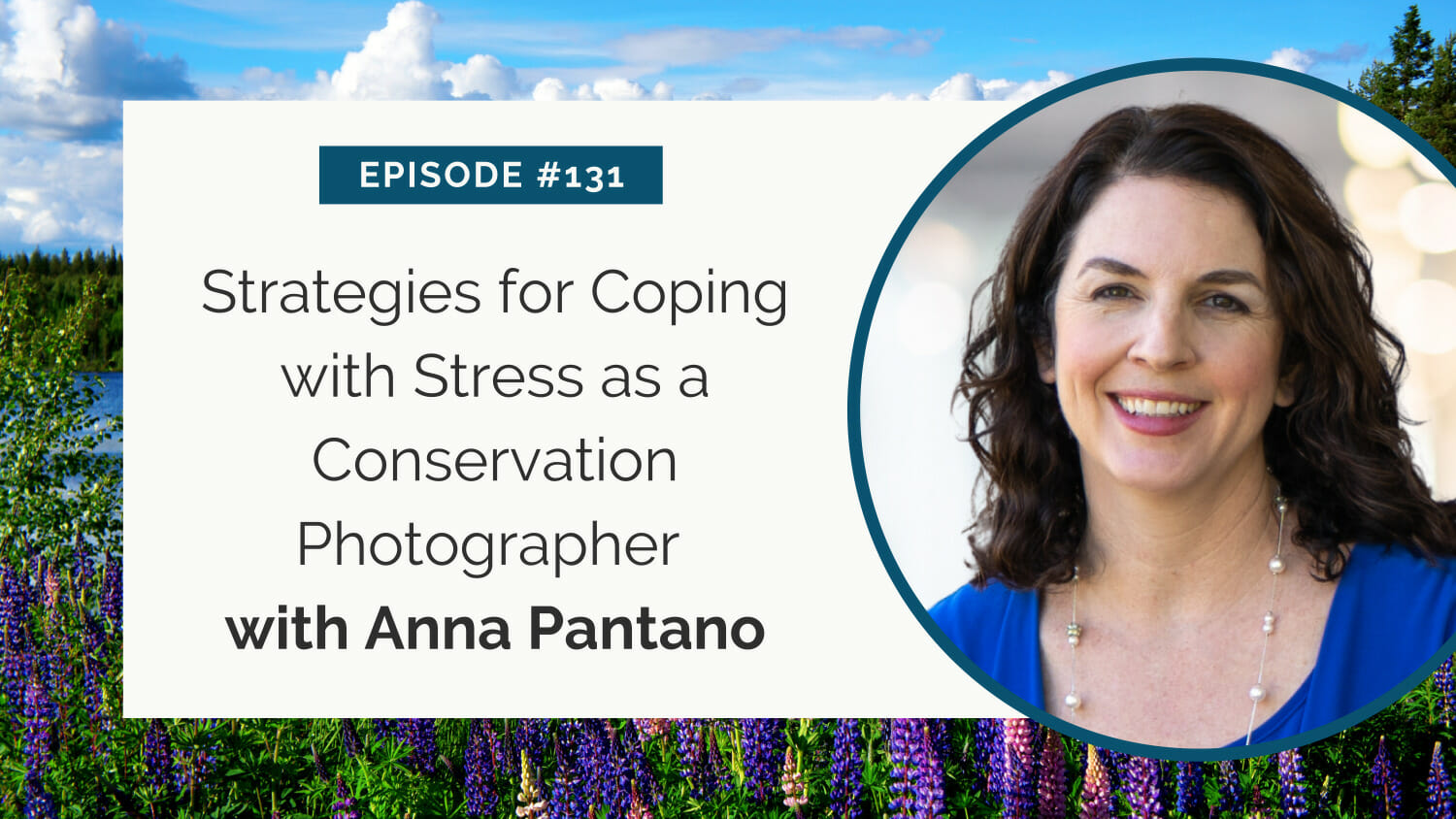 A promotional graphic for episode #131 featuring "strategies for coping with stress as a conservation photographer with anna pantano," against a backdrop of lush greenery and flowers.