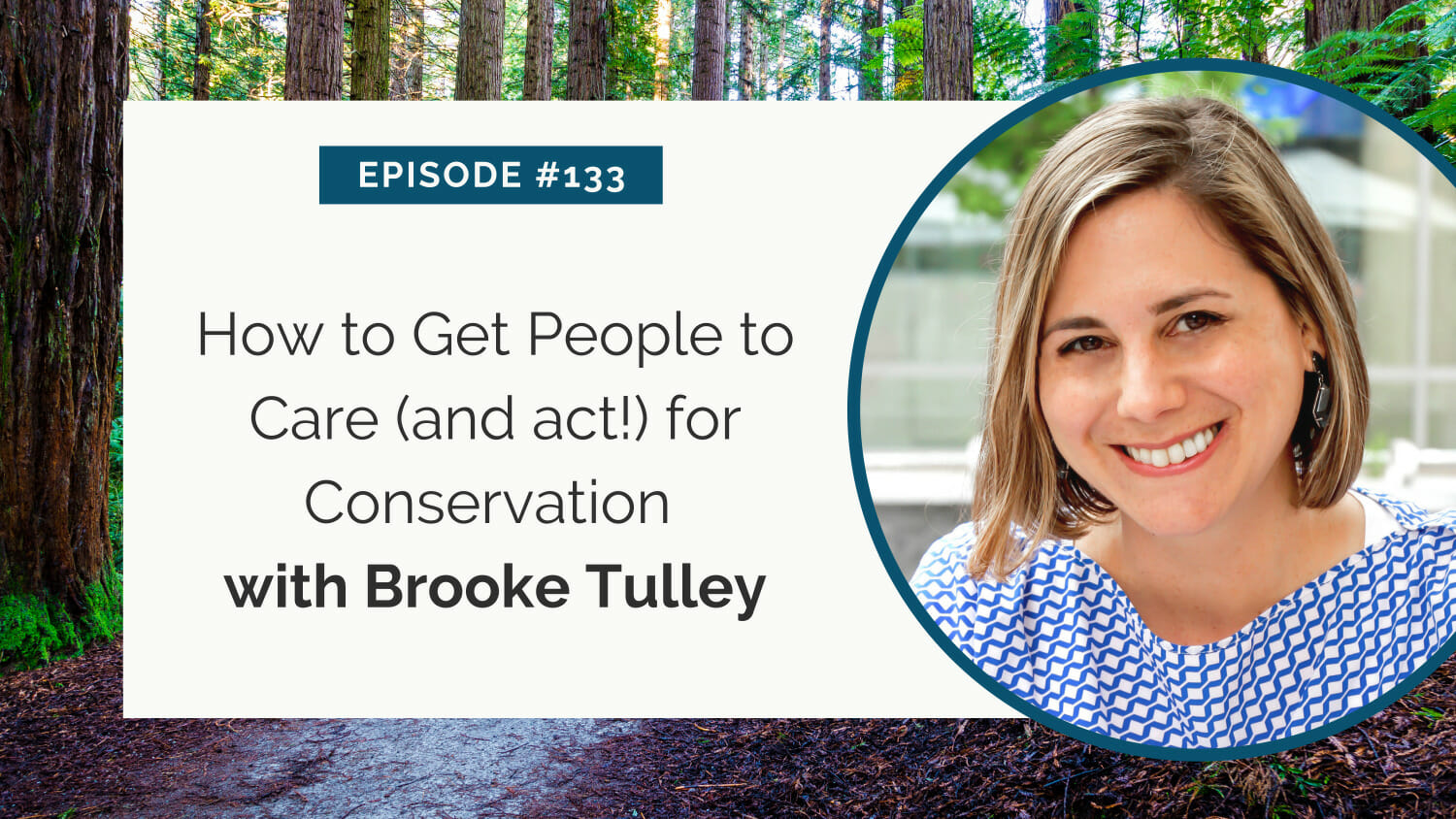 Podcast episode #133: "how to get people to care (and act!) for conservation with brooke tulley" against a backdrop of trees.