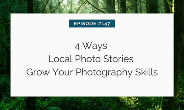 Promotional graphic for episode #147 titled "4 ways local photo stories grow your photography skills" set against a forest backdrop.