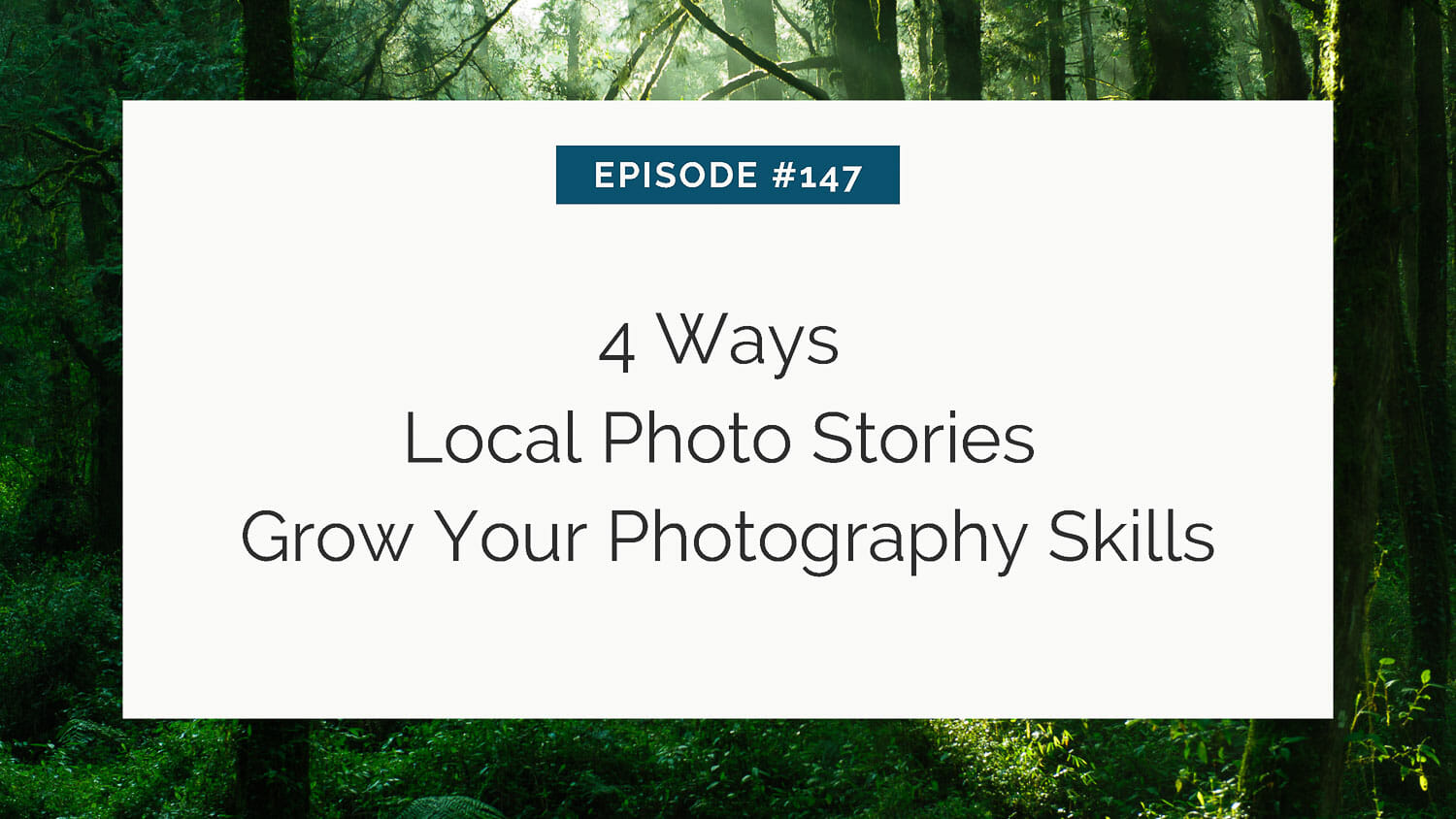 Promotional graphic for episode #147 titled "4 ways local photo stories grow your photography skills" set against a forest backdrop.