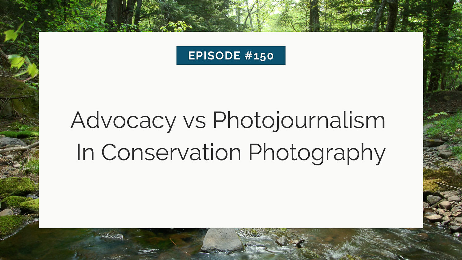Slide with title "advocacy vs photojournalism in conservation photography" for episode #150.