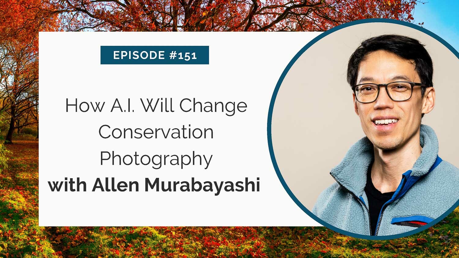 Portrait of a man named allen murabayashi with text discussing a podcast episode about the impact of a.i. on conservation photography.