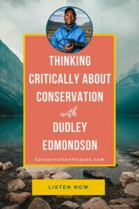 A promotional poster featuring a man in outdoor apparel, with the title "thinking critically about conservation with dudley edmondson" and an invitation to listen now at conservationvisuals.com, set against a backdrop of a serene lake and mountains.